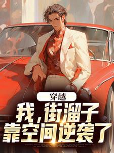 穿越：我，街溜子，靠空间逆袭了徐槐，穿越：我，街溜子，靠空间逆袭了在线无弹窗阅读