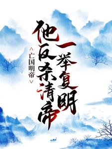 小说《亡国明帝：他反杀清帝一举复明》章节阅读