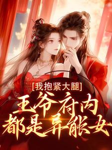 完结版《王爷府内都是异能女，我抱紧大腿》免费阅读