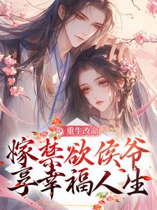 在线寻找重生改命，嫁禁欲侯爷享幸福人生小说的无删减版本