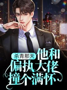 《杀青那天，他和偏执大佬撞个满怀》小说章节在线试读，《杀青那天，他和偏执大佬撞个满怀》最新章节目录