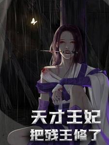 天才王妃：把残王修了！小说，天才王妃：把残王修了！在线阅读