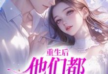 寻找能够免费阅读重生后,他们都开始爱我了小说的平台-美文小说