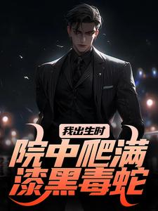 完结版《我出生时，院中爬满漆黑毒蛇》章节阅读