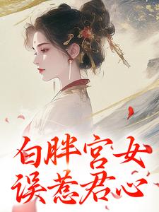 求白胖宫女，误惹君心小说的全文免费阅读链接
