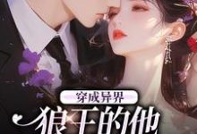 穿成异界,狼王的他为我神魂颠倒小说的无弹窗阅读体验,寻找免费阅读网站-美文小说