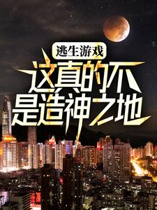 逃生游戏：这真的不是造神之地小说有没有完结版在线？