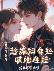 重回78年，趁媳妇年轻哄她生娃小说，重回78年，趁媳妇年轻哄她生娃付纪然秦心玥