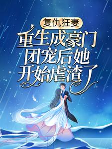 复仇狂妻：重生成豪门团宠后她开始虐渣了小说完结了吗？在哪里可以免费读到？