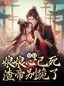 小说《皇后娘娘心已死，渣帝别跪了》在线章节阅读