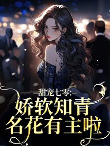 甜宠七零：娇软知青名花有主啦江河宋知夏，甜宠七零：娇软知青名花有主啦在线无弹窗阅读