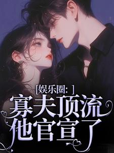 免费看娱乐圈：寡夫顶流他官宣了小说的网站有哪些？