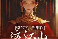 嫁东宫,当细作,这江山你快夺!这本小说完结了吗?免费查看最新章节-美文小说