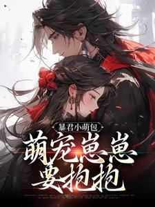 暴君小萌包，萌宠崽崽要抱抱章节免费在线阅读，虞团团完结版
