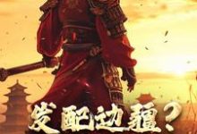 发配边疆?我直接做杀神宁川,发配边疆?我直接做杀神章节在线阅读-美文小说