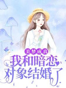 完结版《美梦成真，我和暗恋对象结婚了》免费阅读