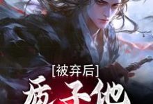 被弃后，质子他直通神域这本小说怎么样？免费在线阅读试试-美文小说