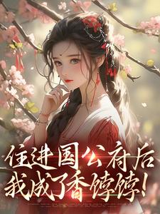 住进国公府后，我成了香饽饽！小说全文阅读需要付费吗？寻找免费资源