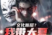 小说《文化断层?我带大夏力挽狂澜》章节免费阅读-美文小说