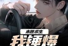 已完结小说《末世求生：我锤爆异化丧尸》章节免费阅读-美文小说