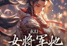 玄幻:女将军她宠夫无度小说,玄幻:女将军她宠夫无度免费阅读-美文小说