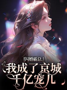 求推荐可以免费阅读闪婚霸总，我成了京城千亿宠儿小说的网站