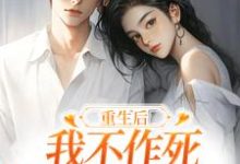 重生后,我不作死,温柔待校草男友小说有没有完整的免费版本在线阅读?-美文小说