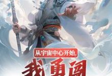 从宇宙中心开始,我勇闯江湖之路!小说有没有完结版在线?-美文小说