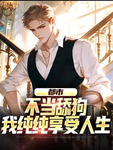 完结版《都市：不当舔狗，我纯纯享受人生》在线免费阅读