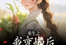完结版《重生之我变懒后,夫家更看重!》章节阅读-美文小说