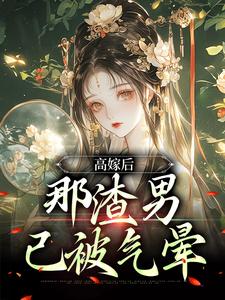 高嫁后，那渣男已被气晕苏七七君时修小说在线章节目录阅读最新章节