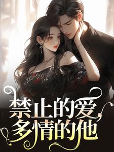 禁止的爱，多情的他小说免费资源，禁止的爱，多情的他在线阅读