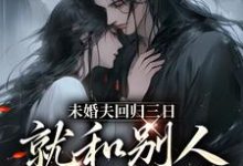 小说《未婚夫回归三日，就和别人私定终身》免费阅读-美文小说