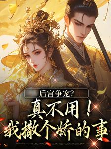无删减版《后宫争宠？真不用！我撒个娇的事》免费阅读