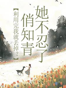 主人公叫许语嫣叶修远的小说利用完我就丢掉？俏知青她不忍了在线阅读