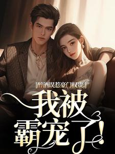 醉酒误惹豪门权贵，我被霸宠了！阮温迎贺霖，醉酒误惹豪门权贵，我被霸宠了！小说免费阅读