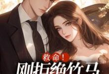 已完结小说《救命!刚拒绝竹马,又被大佬盯上》免费阅读-美文小说