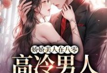 无删减版《娇娇美人在八零,高冷男人不经撩》全章节阅读-美文小说