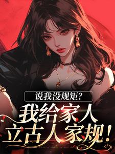 无删减版《说我没规矩？我给家人立古人家规！》在线免费阅读