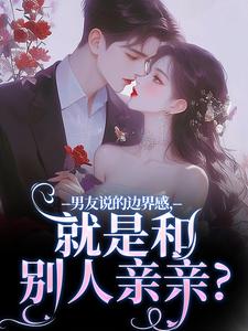 主人公叫靳寒霄姜棠的小说男友说的边界感，就是和别人亲亲？在线阅读