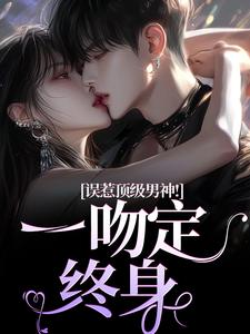 误惹顶级男神！一吻定终身（施令窈商庭）在线免费阅读