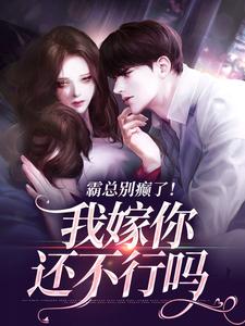 无删减版《霸总别癫了！我嫁你还不行吗》在线阅读