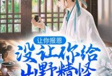 小说《让你报恩,没让你给山野精怪讲道啊!》免费阅读-美文小说