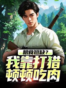 无删减版《粮食短缺？我靠打猎顿顿吃肉》免费阅读