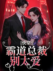 《快穿：霸道总裁别太爱》小说在线试读，《快穿：霸道总裁别太爱》最新章节目录