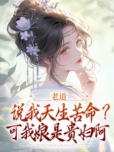 主人公戚满月乔七小说老道说我天生苦命？可我娘是贵妇啊在线阅读
